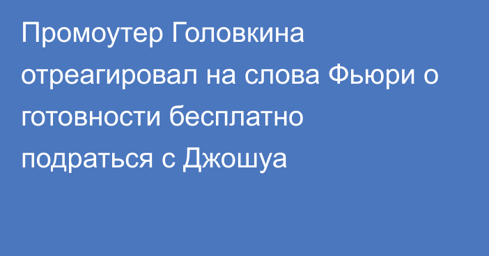 Промоутер Головкина отреагировал на слова Фьюри о готовности бесплатно подраться с Джошуа