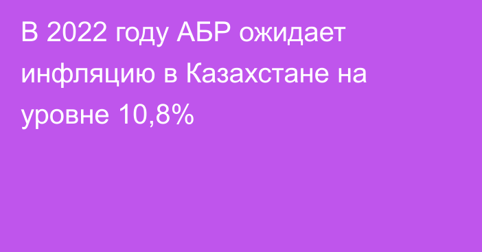 В 2022 году АБР ожидает инфляцию в Казахстане на уровне 10,8%