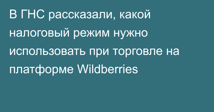 В ГНС рассказали, какой налоговый режим нужно использовать при торговле на платформе Wildberries