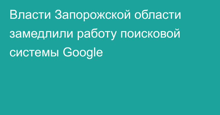 Власти Запорожской области замедлили работу поисковой системы Google