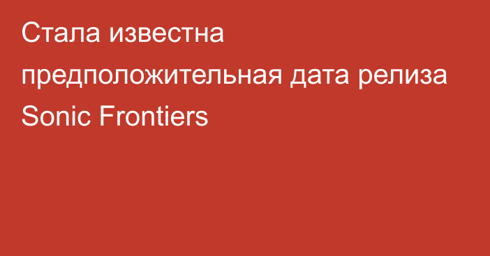 Стала известна предположительная дата релиза Sonic Frontiers