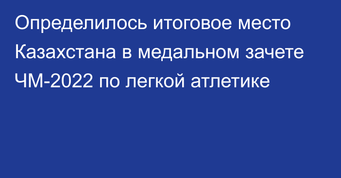 Определилось итоговое место Казахстана в медальном зачете ЧМ-2022 по легкой атлетике