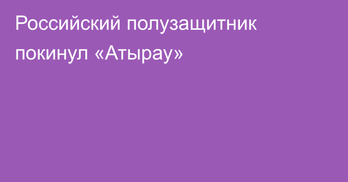 Российский полузащитник покинул «Атырау»