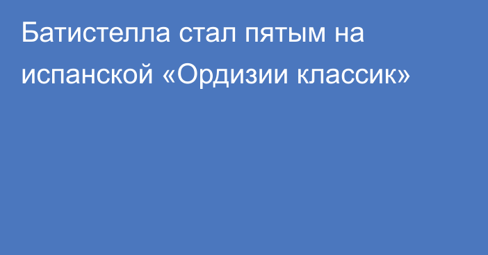 Батистелла стал пятым на испанской «Ордизии классик»