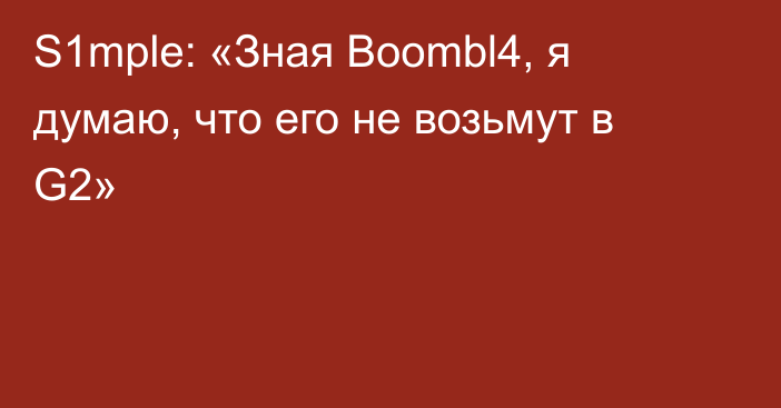 S1mple: «Зная Boombl4, я думаю, что его не возьмут в G2»