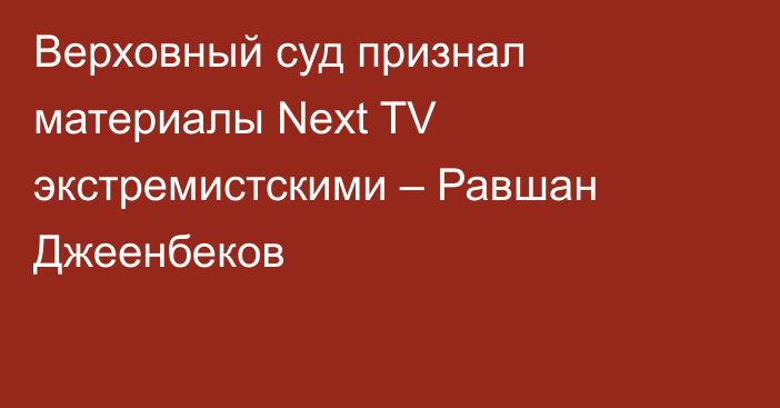 Верховный суд признал материалы Next TV экстремистскими – Равшан Джеенбеков