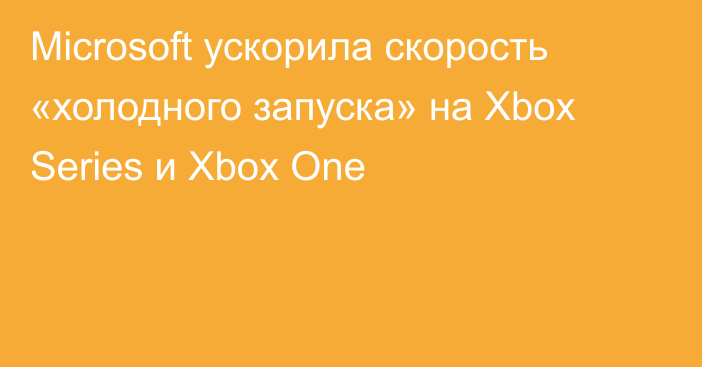 Microsoft ускорила скорость «холодного запуска» на Xbox Series и Xbox One