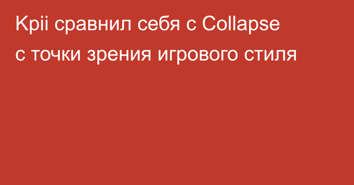 Kpii сравнил себя с Collapse с точки зрения игрового стиля