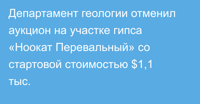 Департамент геологии отменил аукцион на участке гипса «Ноокат Перевальный» со стартовой стоимостью $1,1 тыс.