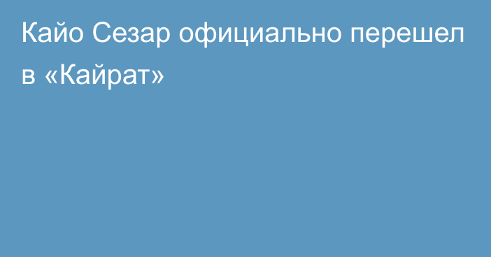 Кайо Сезар официально перешел в «Кайрат»