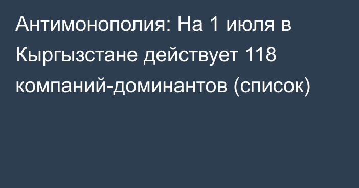 Антимонополия: На 1 июля в Кыргызстане действует 118 компаний-доминантов (список)