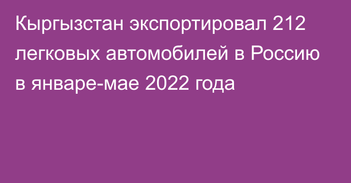 Кыргызстан экспортировал 212 легковых автомобилей в Россию в январе-мае 2022 года