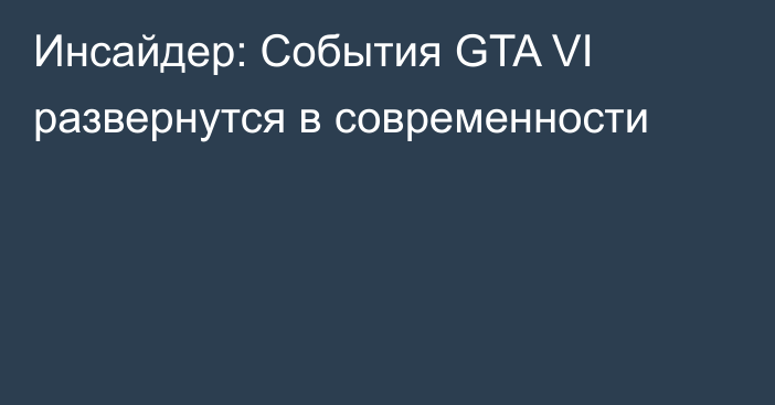 Инсайдер: События GTA VI развернутся в современности