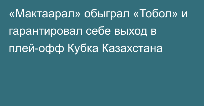 «Мактаарал» обыграл «Тобол» и гарантировал себе выход в плей-офф Кубка Казахстана