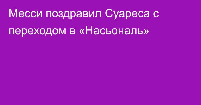 Месси поздравил Суареса с переходом в «Насьональ»