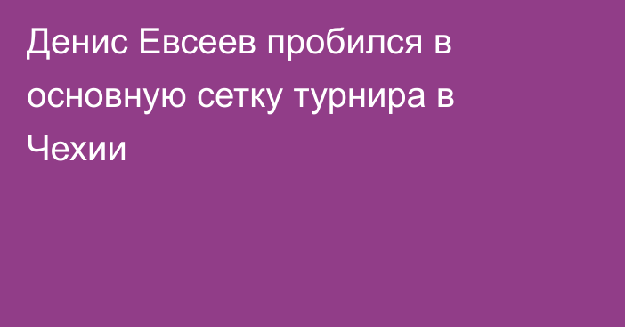 Денис Евсеев пробился в основную сетку турнира в Чехии