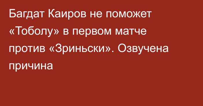 Багдат Каиров не поможет «Тоболу» в первом матче против «Зриньски». Озвучена причина
