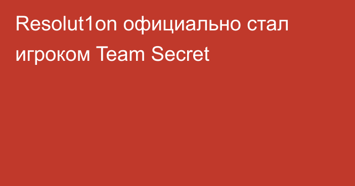 Resolut1on официально стал игроком Team Secret