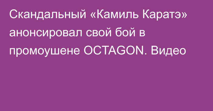Скандальный «Камиль Каратэ» анонсировал свой бой в промоушене OCTAGON. Видео