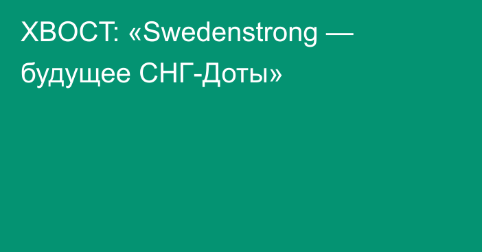 XBOCT: «Swedenstrong — будущее СНГ-Доты»