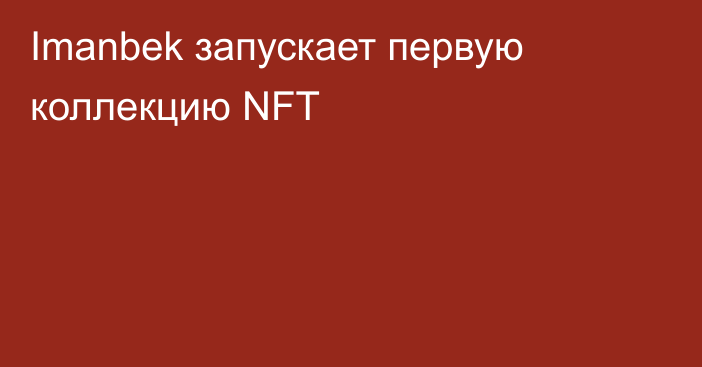 Imanbek запускает первую коллекцию NFT