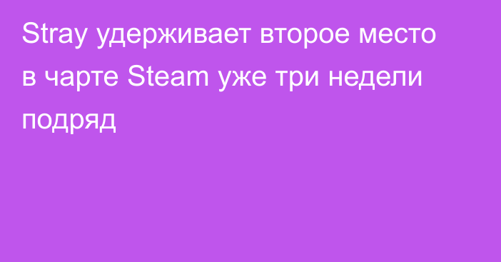Stray удерживает второе место в чарте Steam уже три недели подряд