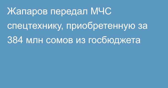 Жапаров передал МЧС спецтехнику, приобретенную за 384 млн сомов из госбюджета