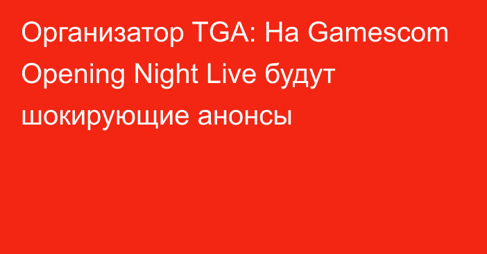Организатор TGA: На Gamescom Opening Night Live будут шокирующие анонсы