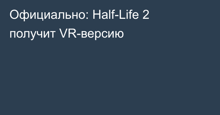Официально: Half-Life 2 получит VR-версию