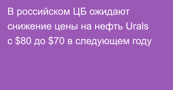 В российском ЦБ ожидают снижение цены на нефть Urals с $80 до $70 в следующем году