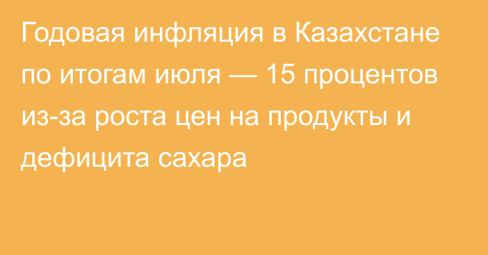 Годовая инфляция в Казахстане по итогам июля — 15 процентов из-за роста цен на продукты и дефицита сахара