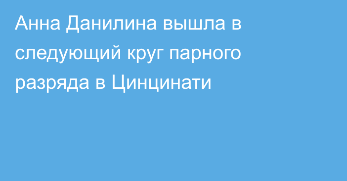 Анна Данилина вышла в следующий круг парного разряда в Цинцинати