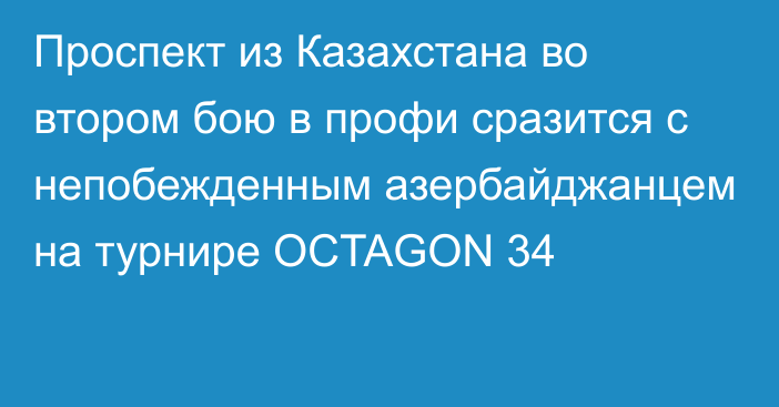 Проспект из Казахстана во втором бою в профи сразится с непобежденным азербайджанцем на турнире OCTAGON 34
