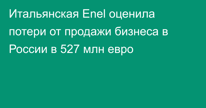 Итальянская Enel оценила потери от продажи бизнеса в России в 527 млн евро