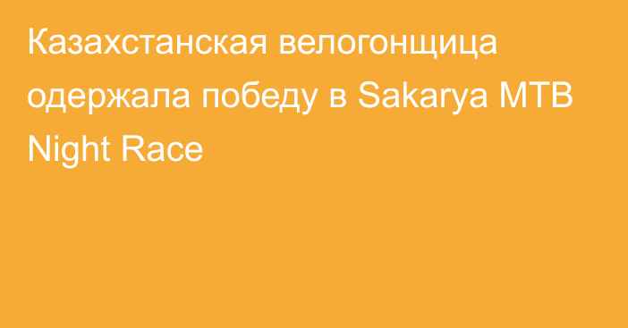 Казахстанская велогонщица одержала победу в  Sakarya MTB Night Race