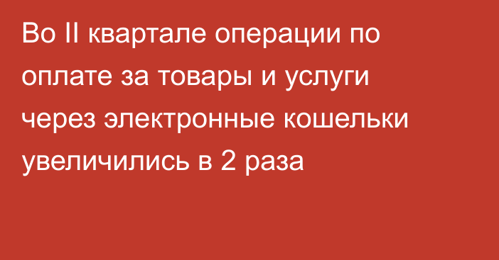 Во II квартале операции по оплате за товары и услуги через электронные кошельки увеличились в 2 раза