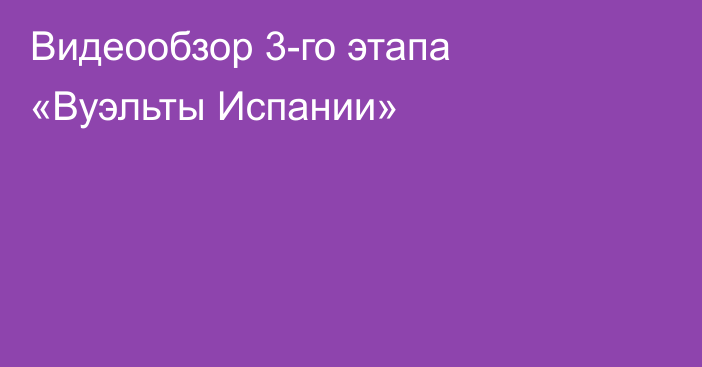 Видеообзор 3-го этапа «Вуэльты Испании»