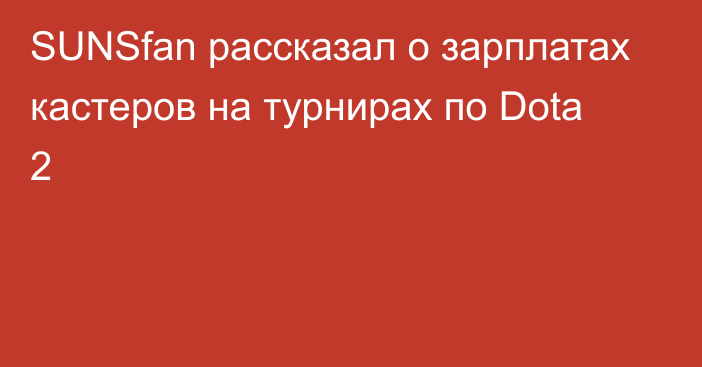 SUNSfan рассказал о зарплатах кастеров на турнирах по Dota 2