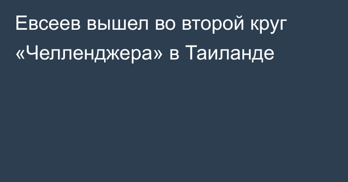 Евсеев вышел во второй круг «Челленджера» в Таиланде