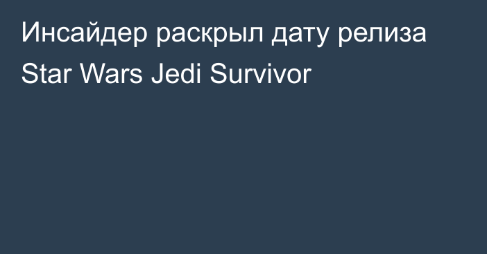Инсайдер раскрыл дату релиза Star Wars Jedi Survivor