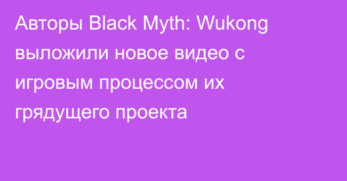 Авторы Black Myth: Wukong выложили новое видео с игровым процессом их грядущего проекта