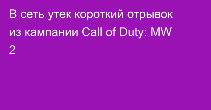 В сеть утек короткий отрывок из кампании Call of Duty: MW 2