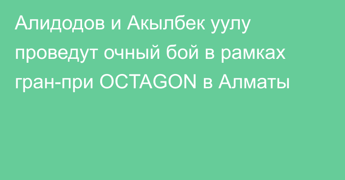 Алидодов и Акылбек уулу проведут очный бой в рамках гран-при OCTAGON в Алматы