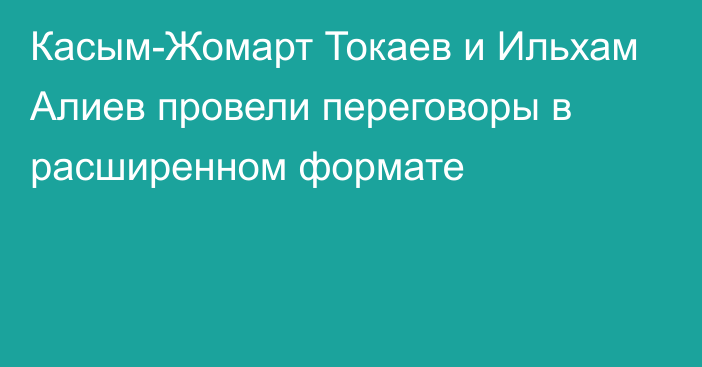 Касым-Жомарт Токаев и Ильхам Алиев провели переговоры в расширенном формате