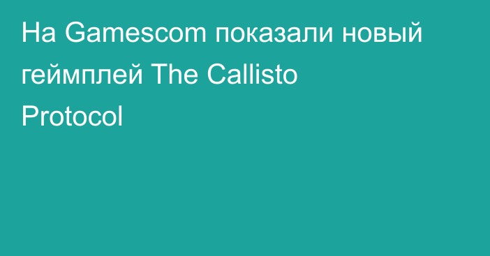 На Gamescom показали новый геймплей The Callisto Protocol