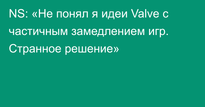 NS: «Не понял я идеи Valve с частичным замедлением игр. Странное решение»