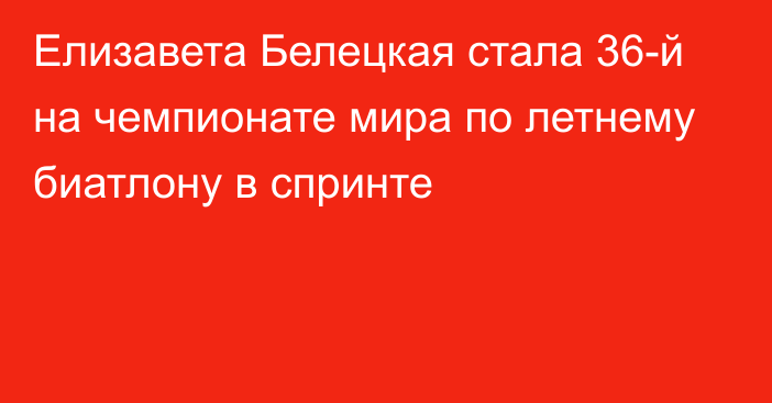 Елизавета Белецкая стала 36-й на чемпионате мира по летнему биатлону в спринте