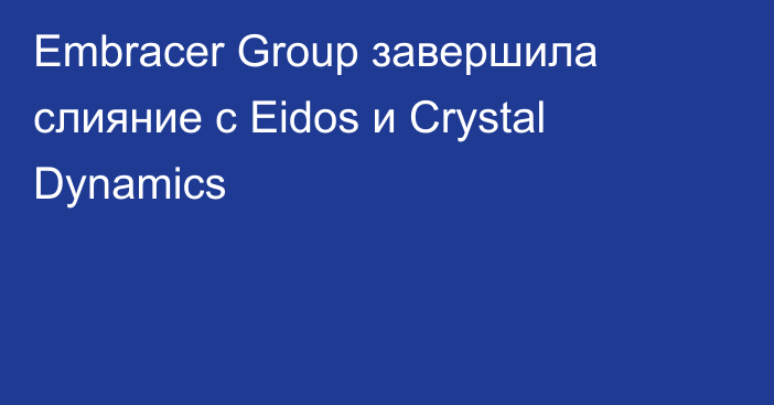 Embracer Group завершила слияние с Eidos и Crystal Dynamics