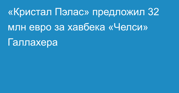 «Кристал Пэлас» предложил 32 млн евро за хавбека «Челси» Галлахера