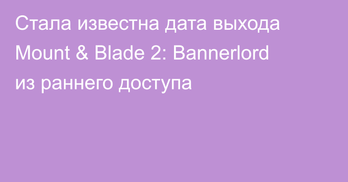 Стала известна дата выхода Mount & Blade 2: Bannerlord из раннего доступа